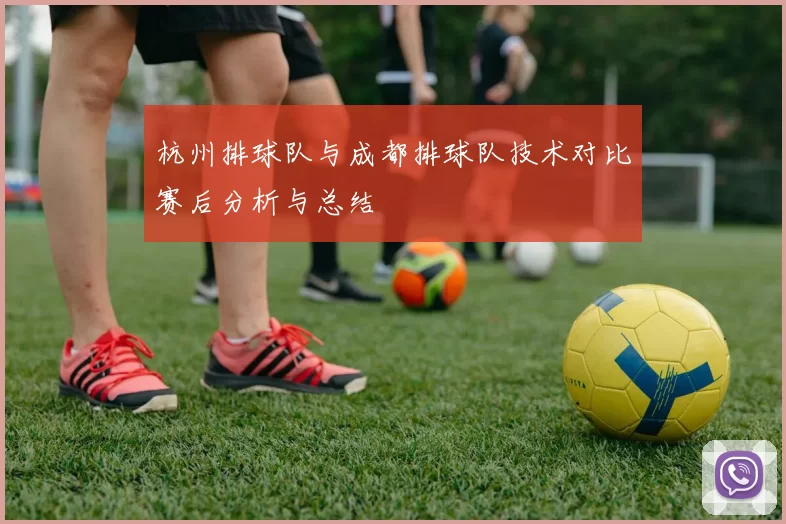 杭州排球队与成都排球队技术对比赛后分析与总结