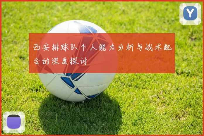 西安排球队个人能力分析与战术配合的深度探讨